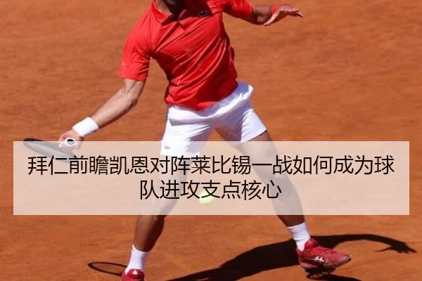 拜仁前瞻凯恩对阵莱比锡一战如何成为球队进攻支点核心
