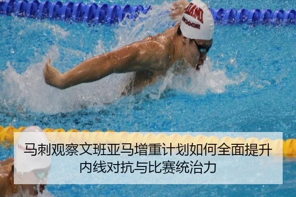 马刺观察文班亚马增重计划如何全面提升内线对抗与比赛统治力