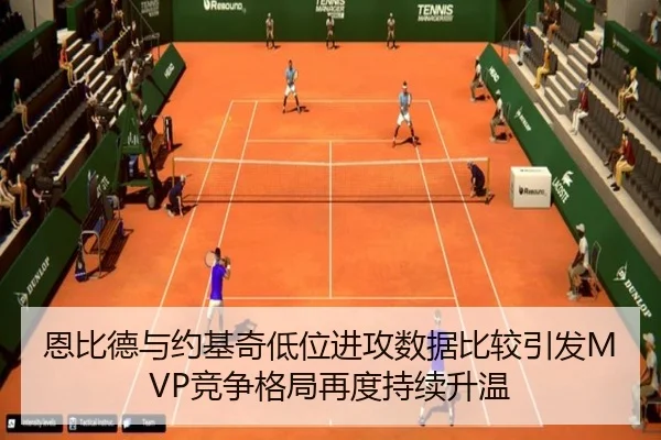 恩比德与约基奇低位进攻数据比较引发MVP竞争格局再度持续升温